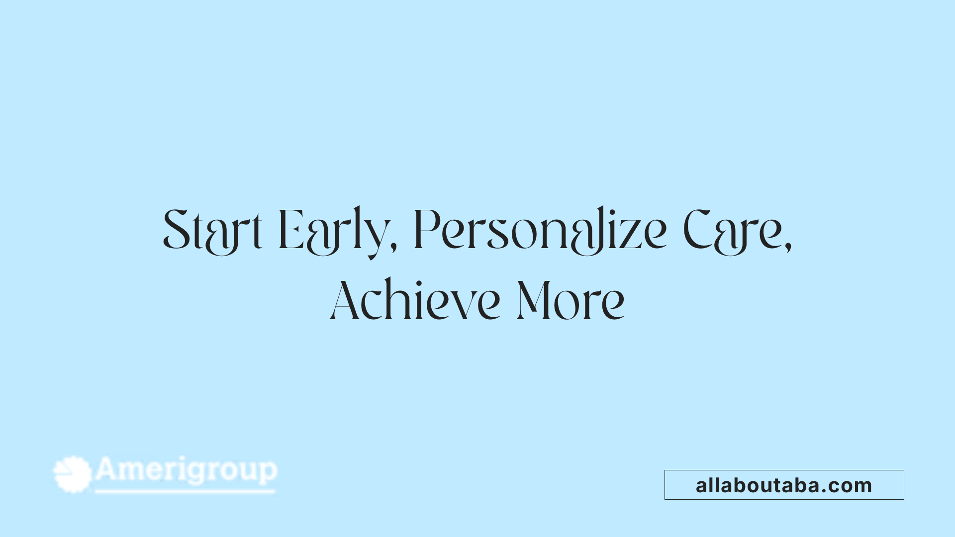 Start Early, Personalize Care, Achieve More