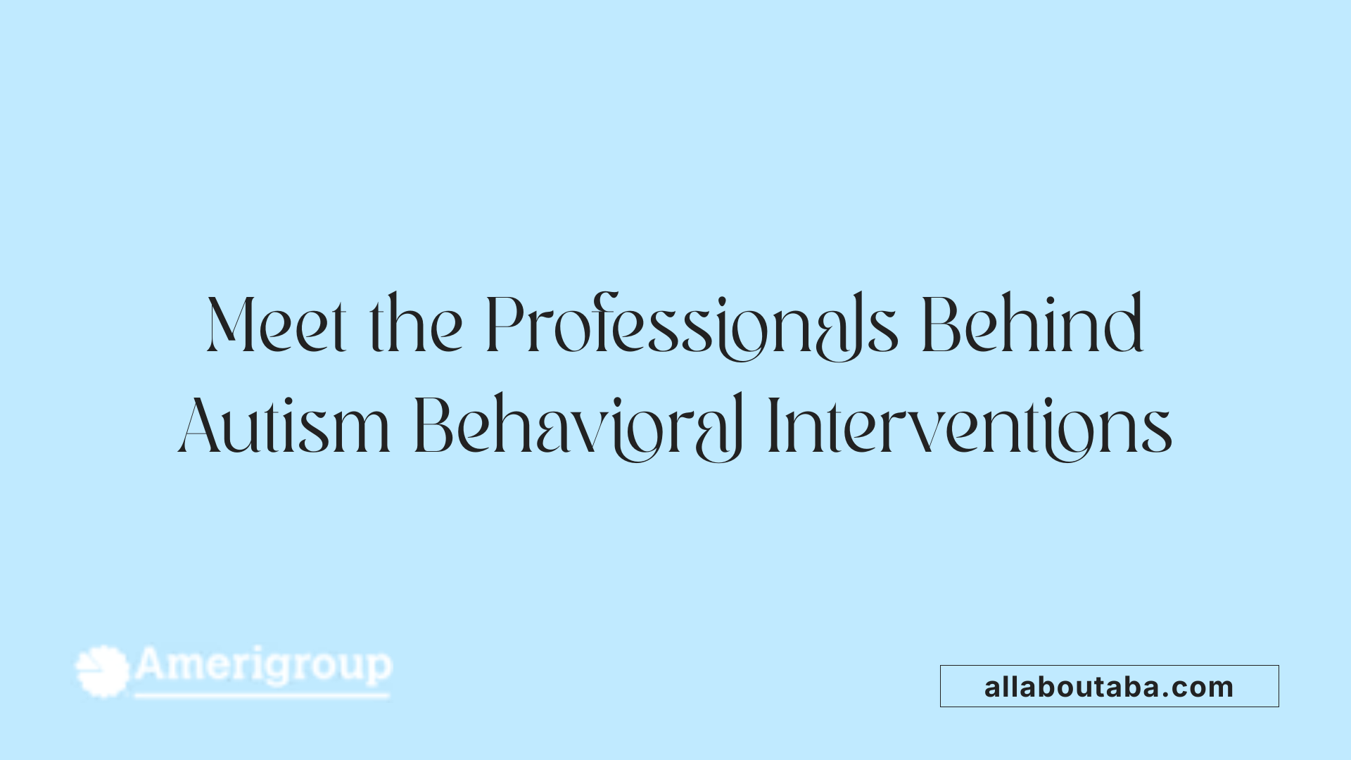 Meet the Professionals Behind Autism Behavioral Interventions