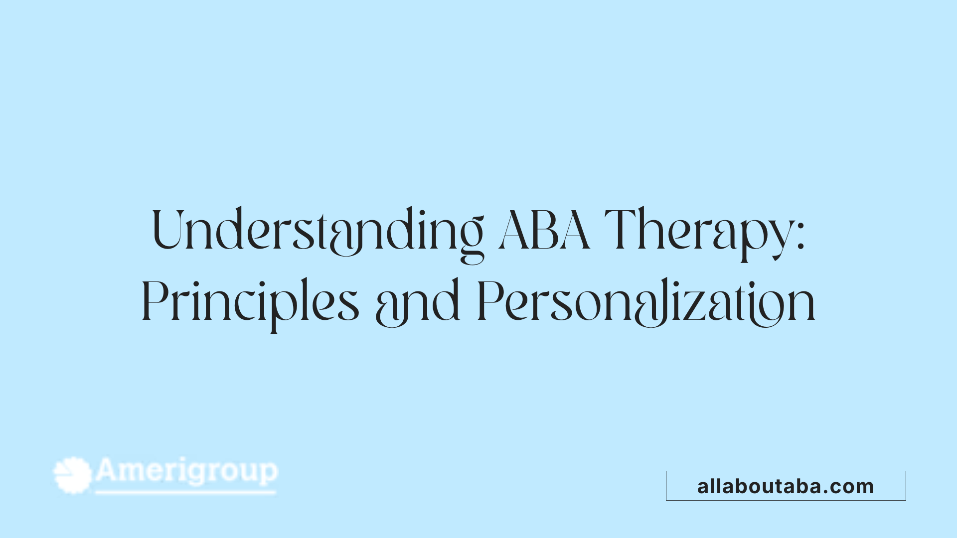 Understanding ABA Therapy: Principles and Personalization