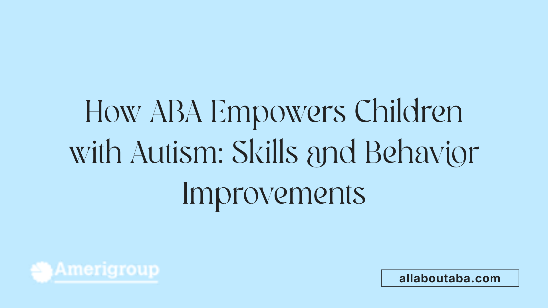 How ABA Empowers Children with Autism: Skills and Behavior Improvements