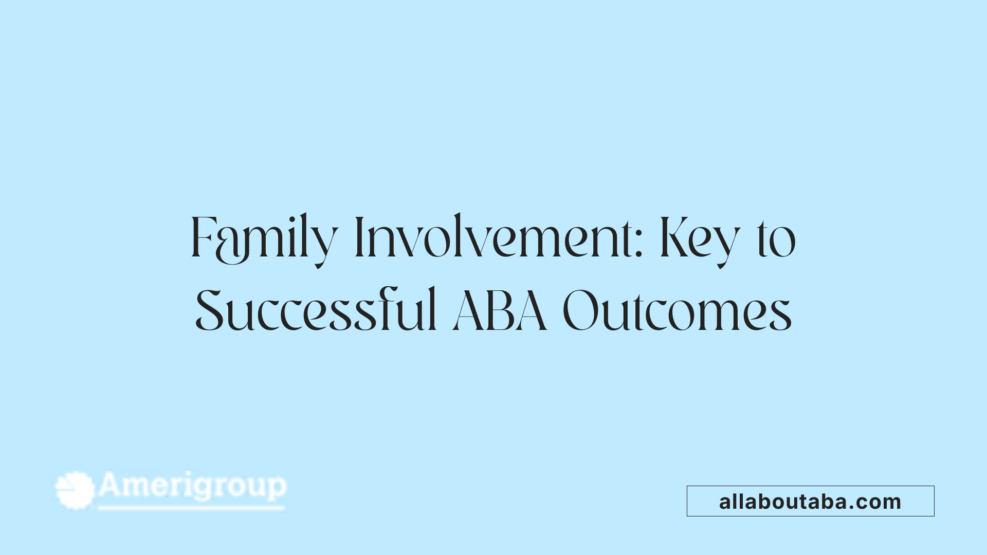 Family Involvement: Key to Successful ABA Outcomes