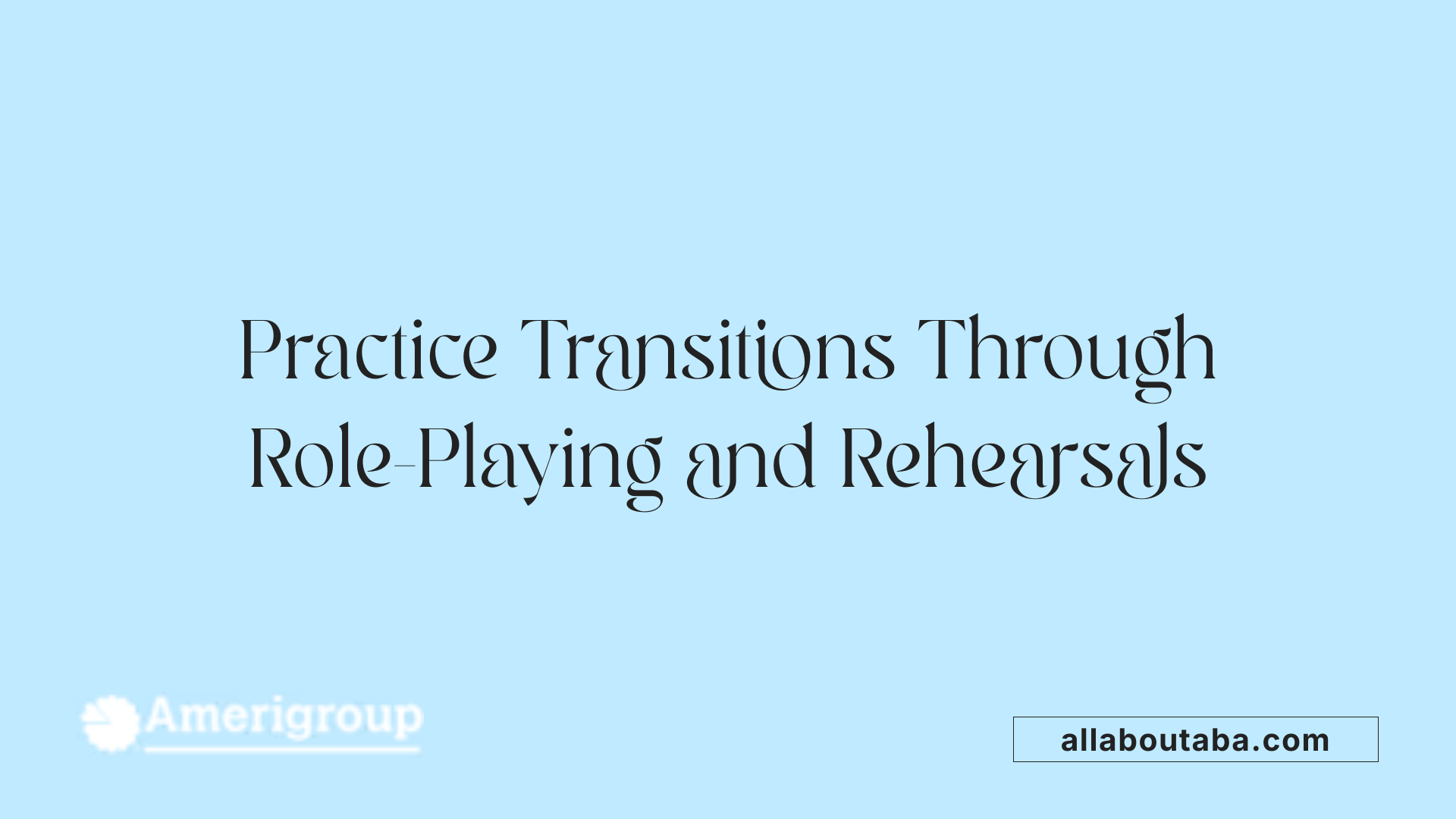Practice Transitions Through Role-Playing and Rehearsals