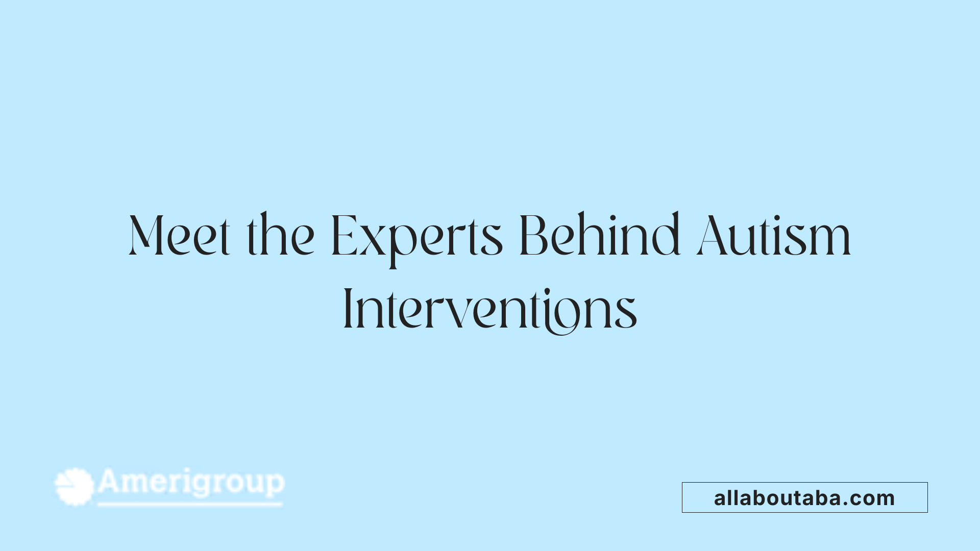 Meet the Experts Behind Autism Interventions