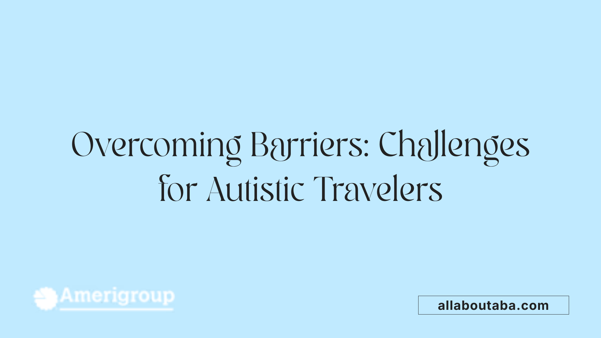 Overcoming Barriers: Challenges for Autistic Travelers