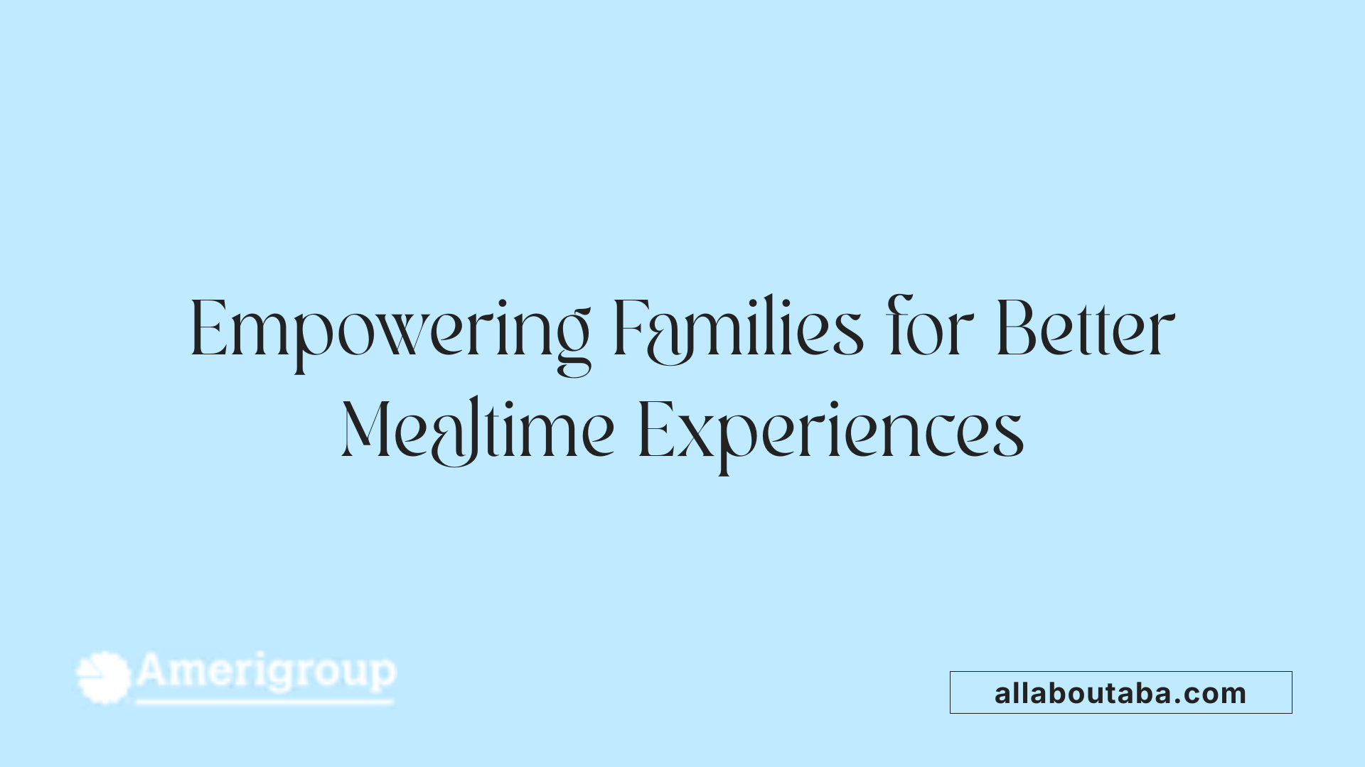 Empowering Families for Better Mealtime Experiences
