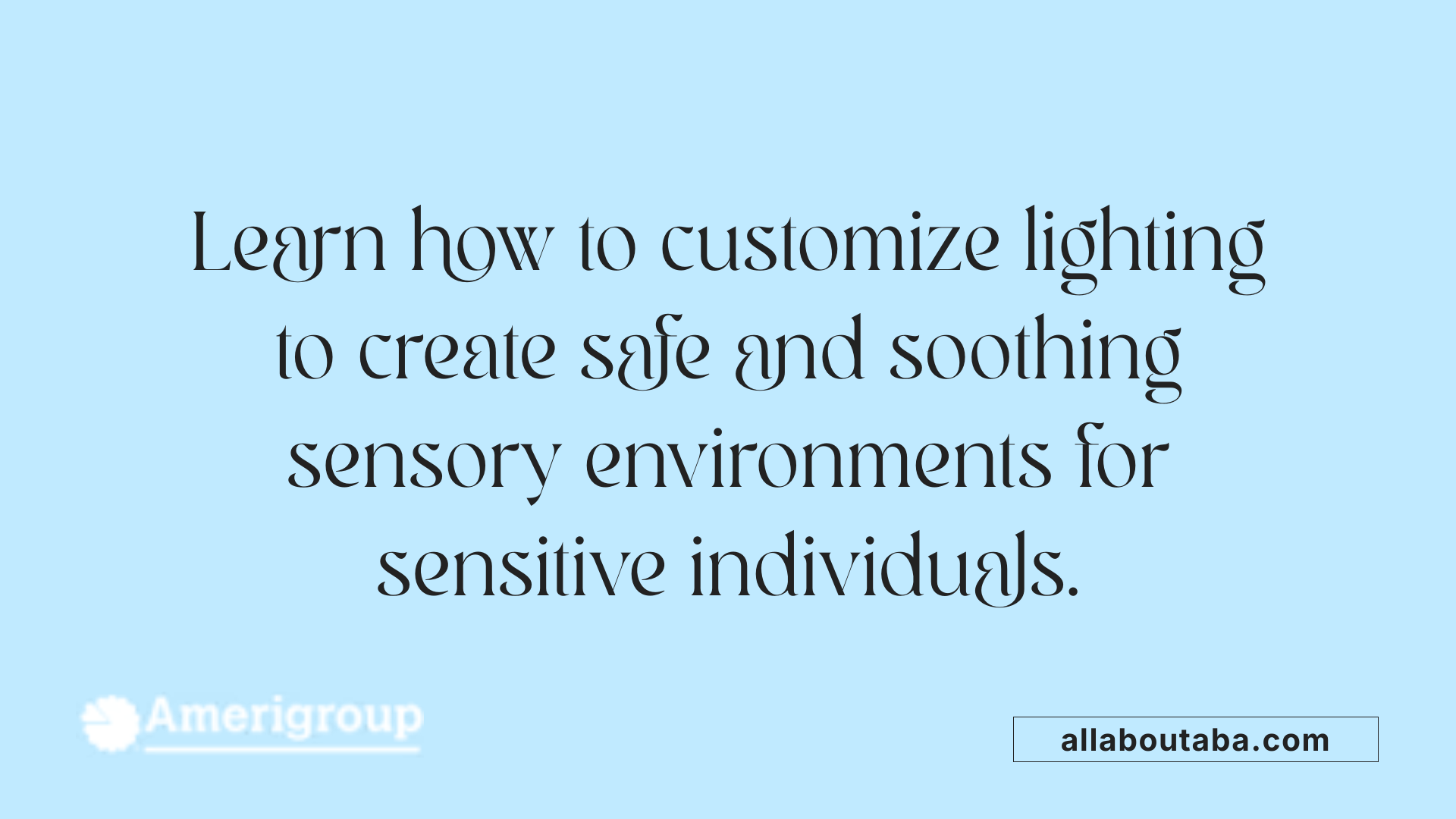Learn how to customize lighting to create safe and soothing sensory environments for sensitive individuals.