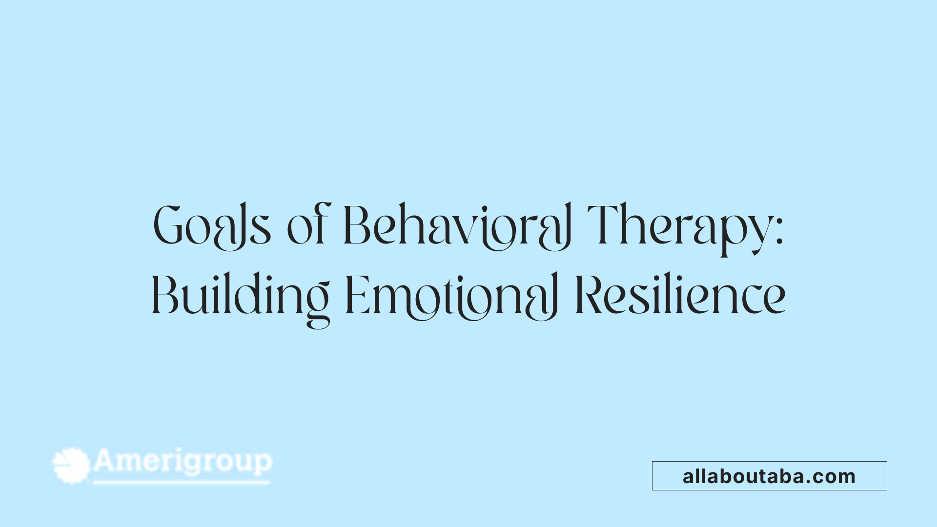 Goals of Behavioral Therapy: Building Emotional Resilience