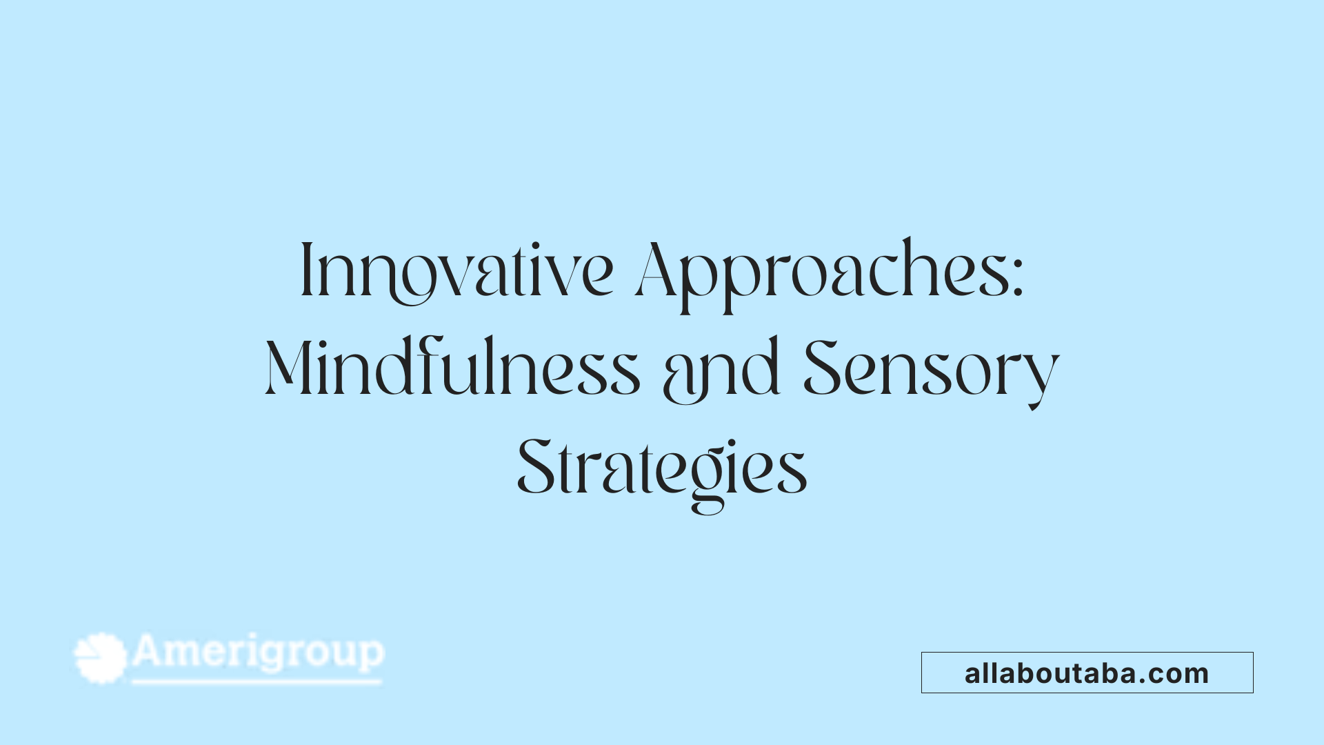 Innovative Approaches: Mindfulness and Sensory Strategies