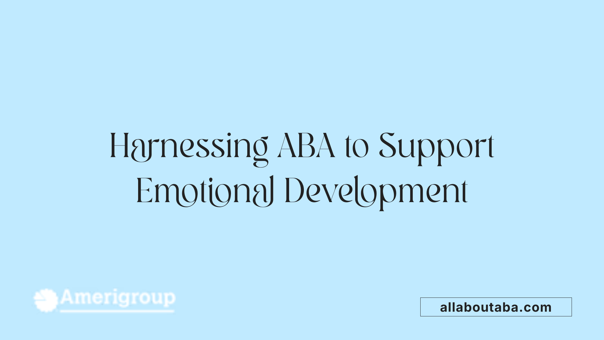 Harnessing ABA to Support Emotional Development