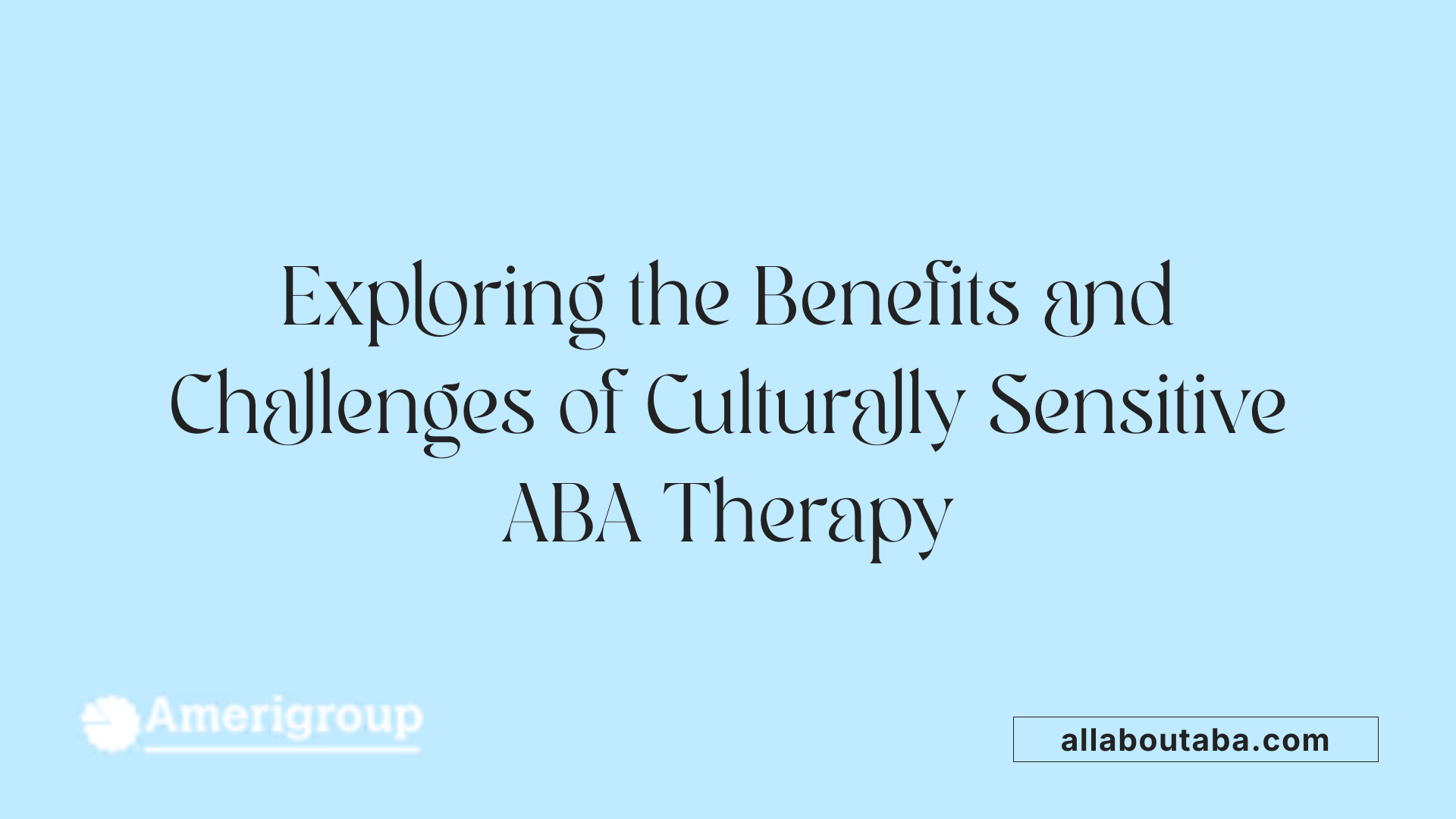 Exploring the Benefits and Challenges of Culturally Sensitive ABA Therapy