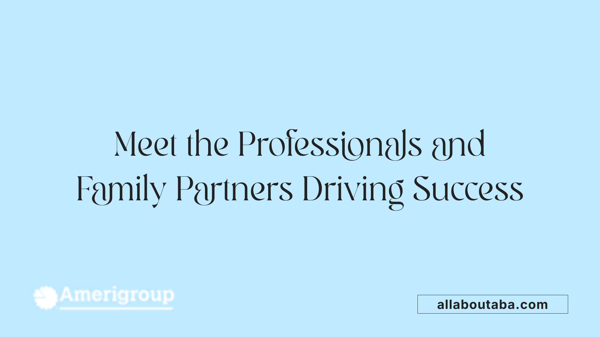 Meet the Professionals and Family Partners Driving Success