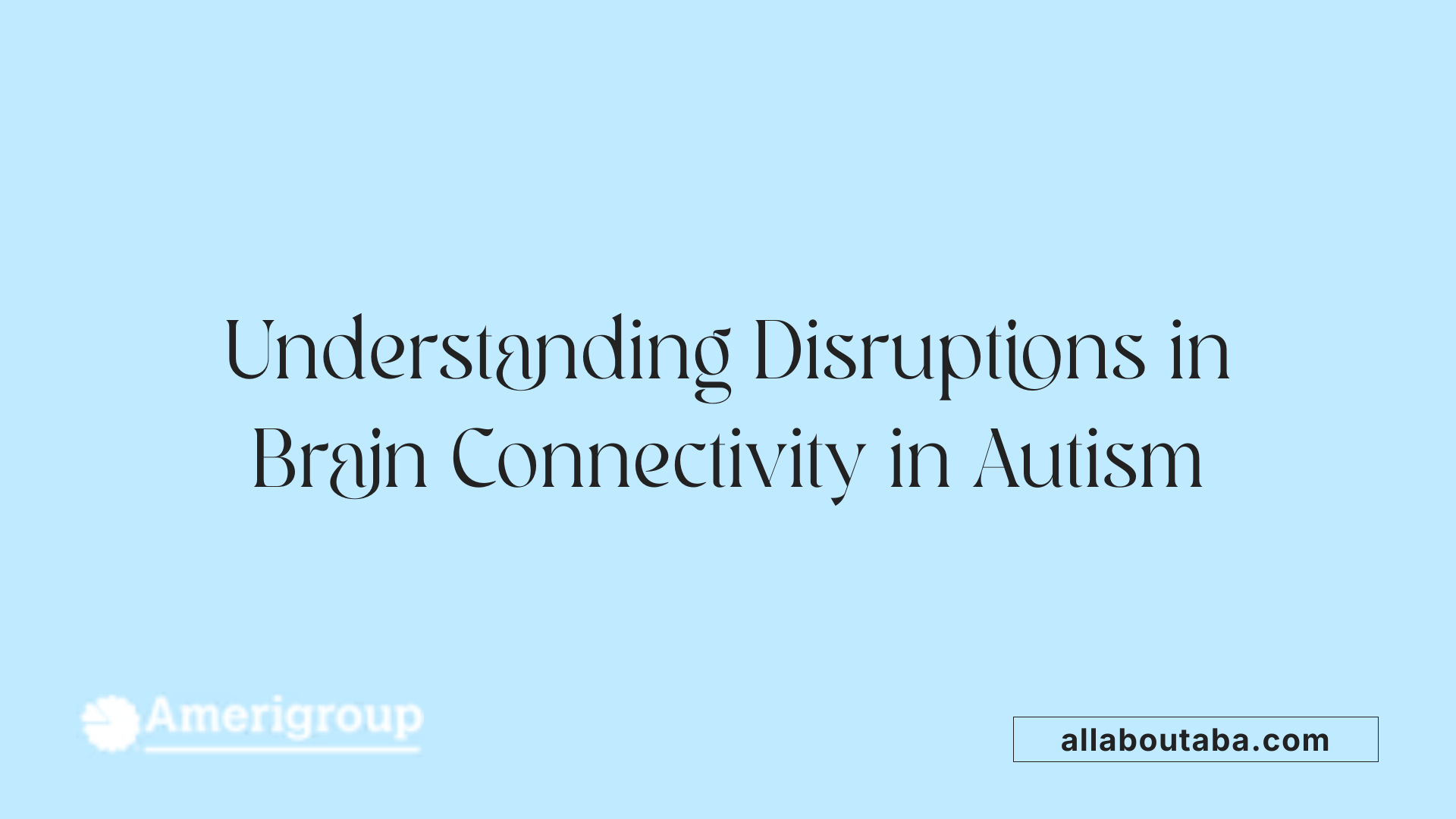 Understanding Disruptions in Brain Connectivity in Autism