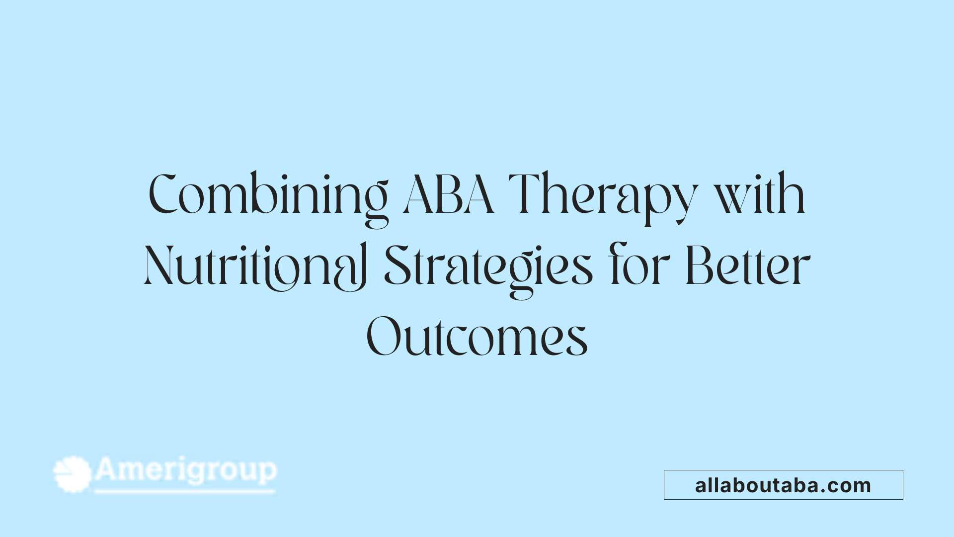 Combining ABA Therapy with Nutritional Strategies for Better Outcomes