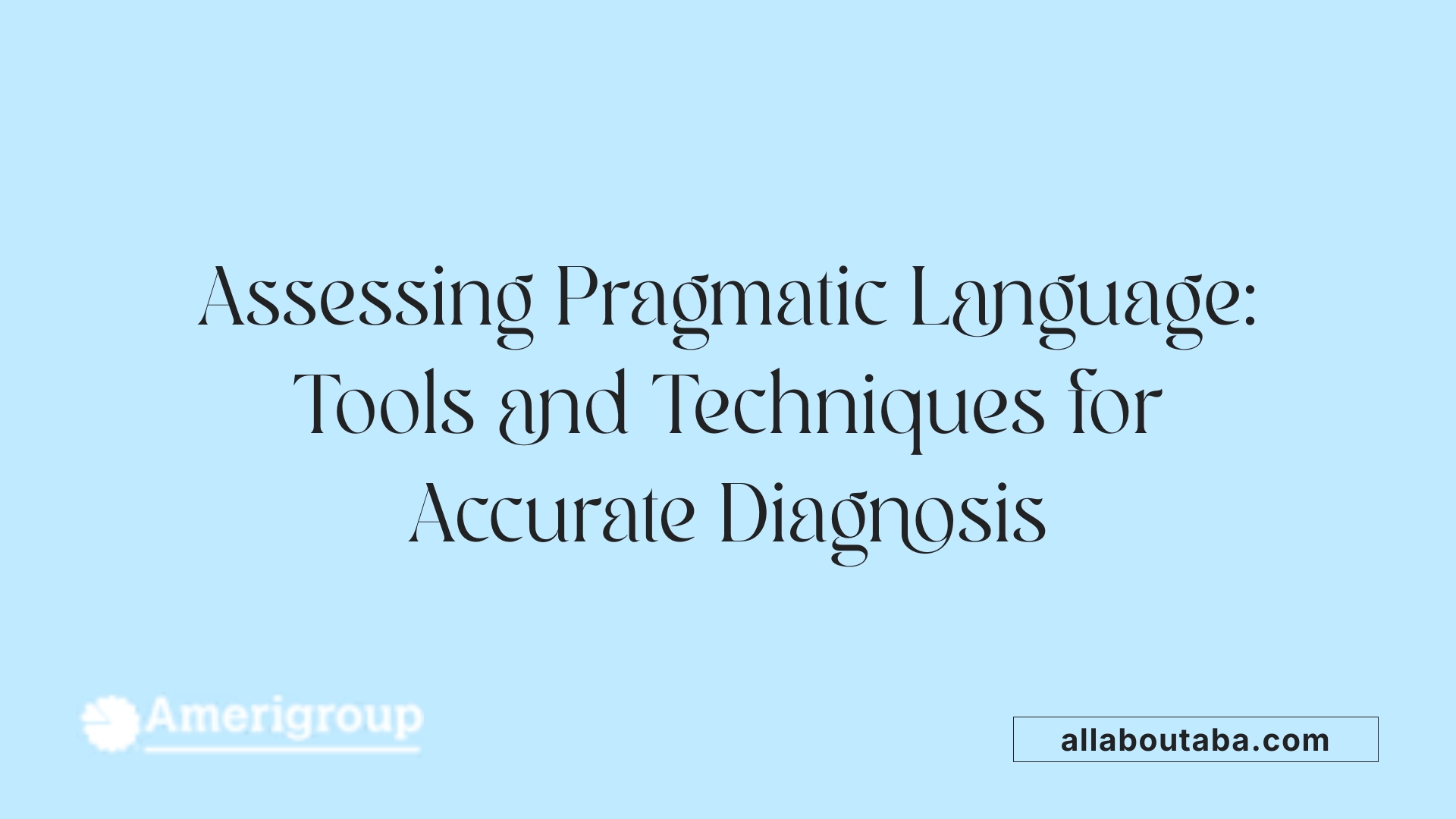 Assessing Pragmatic Language: Tools and Techniques for Accurate Diagnosis