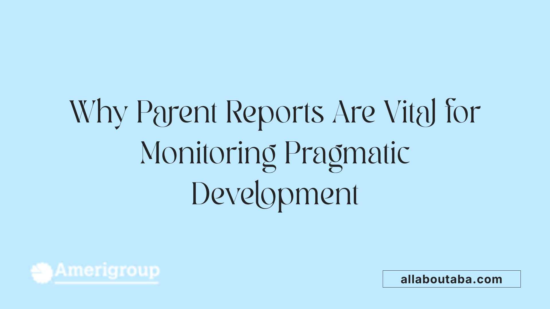 Why Parent Reports Are Vital for Monitoring Pragmatic Development