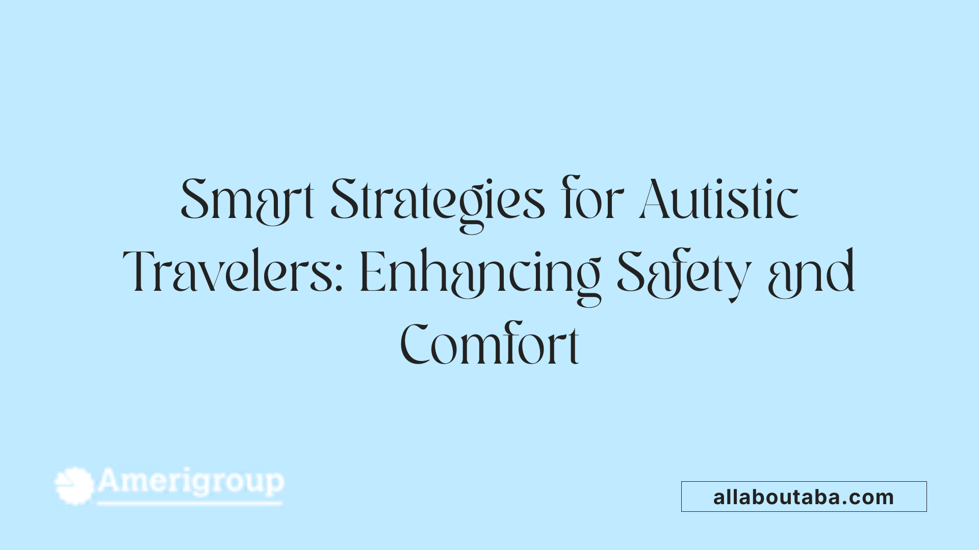 Smart Strategies for Autistic Travelers: Enhancing Safety and Comfort