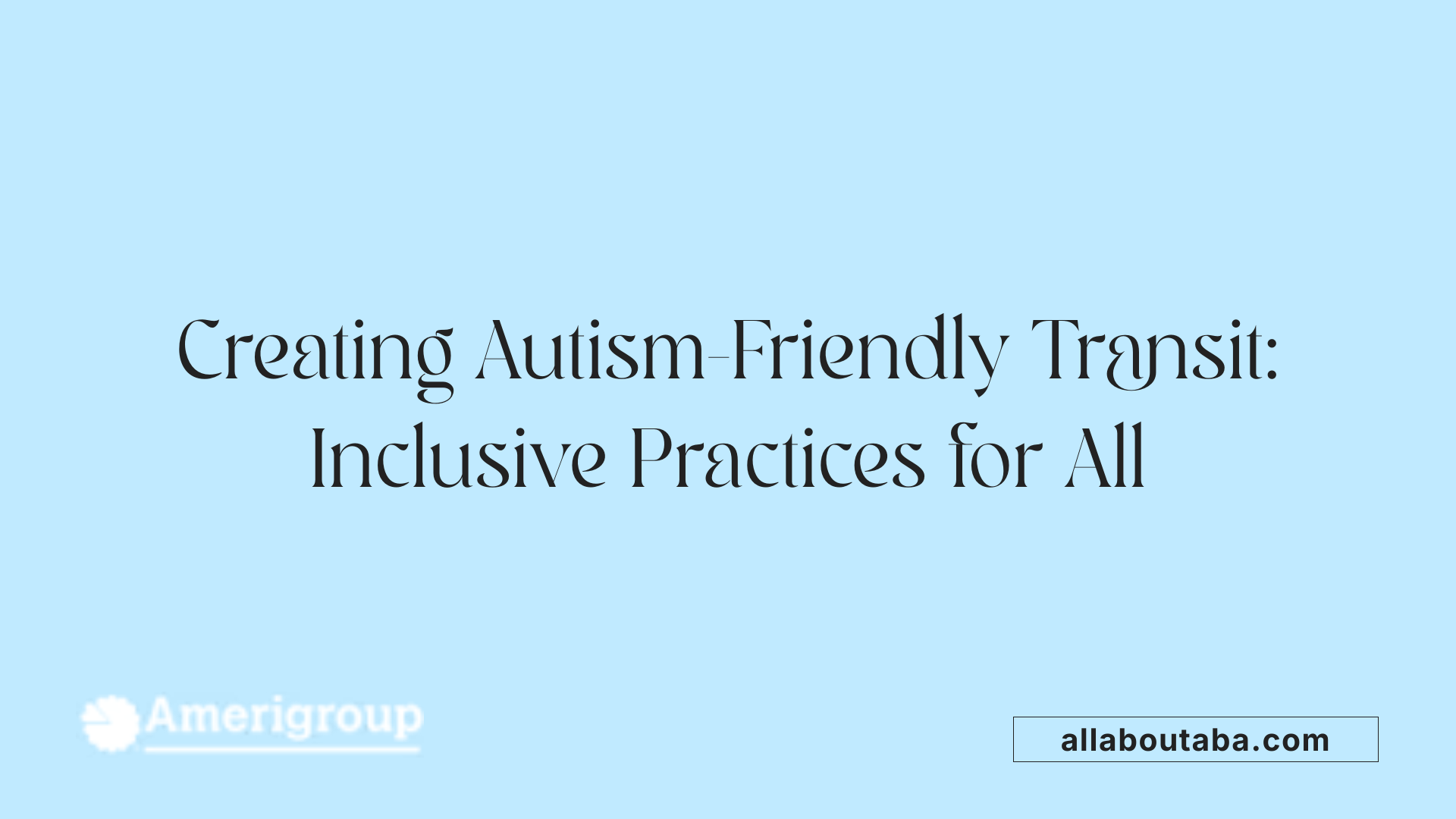 Creating Autism-Friendly Transit: Inclusive Practices for All
