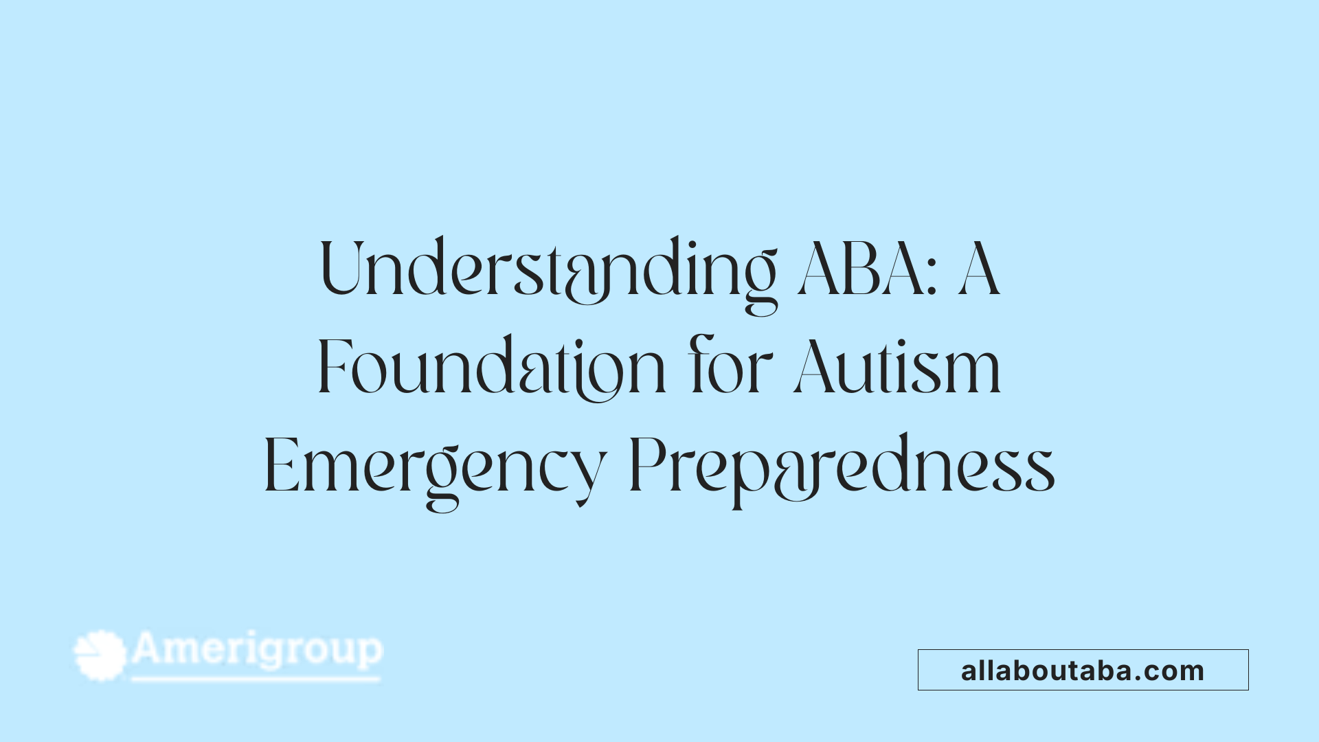 Understanding ABA: A Foundation for Autism Emergency Preparedness