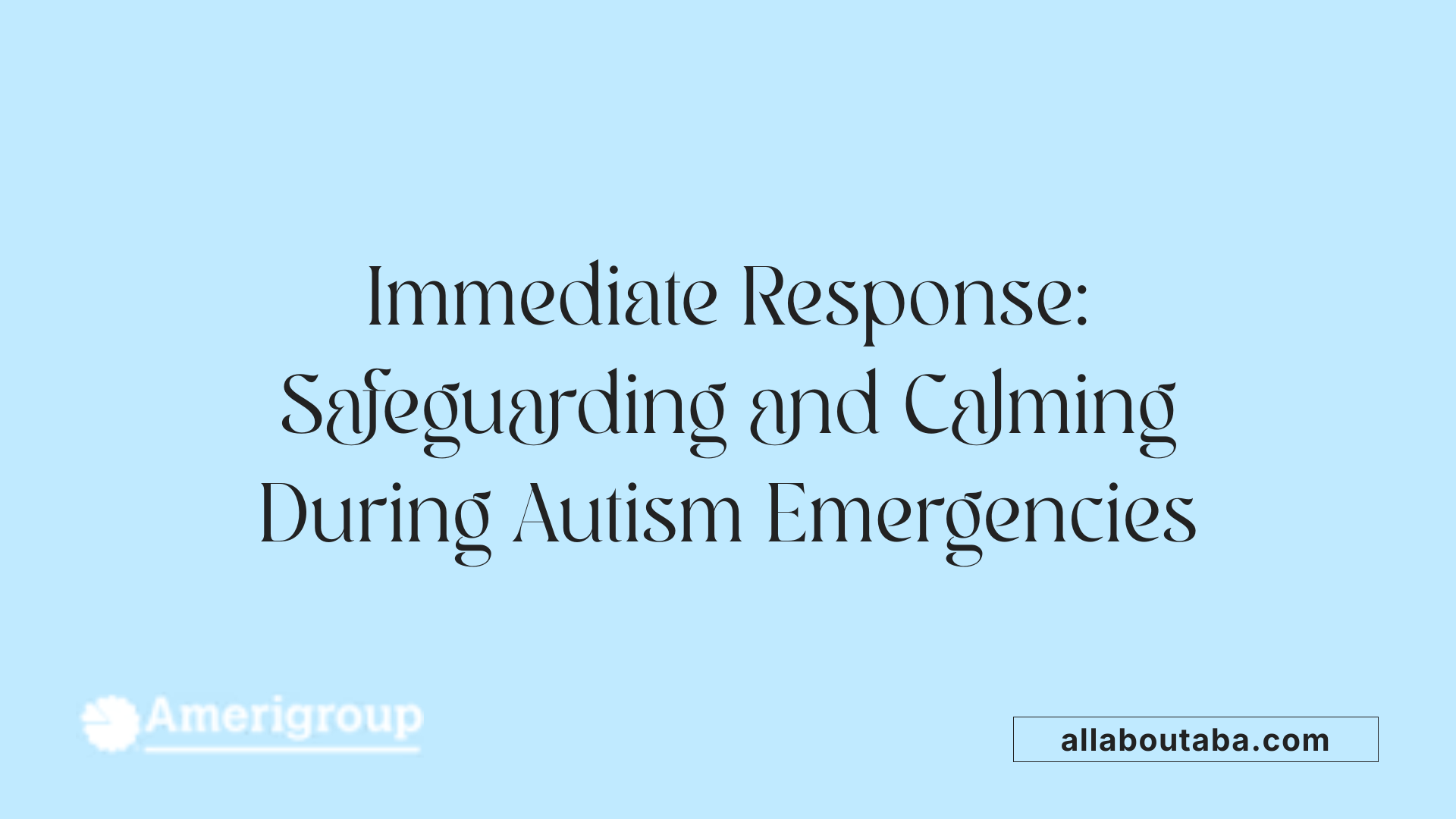 Immediate Response: Safeguarding and Calming During Autism Emergencies