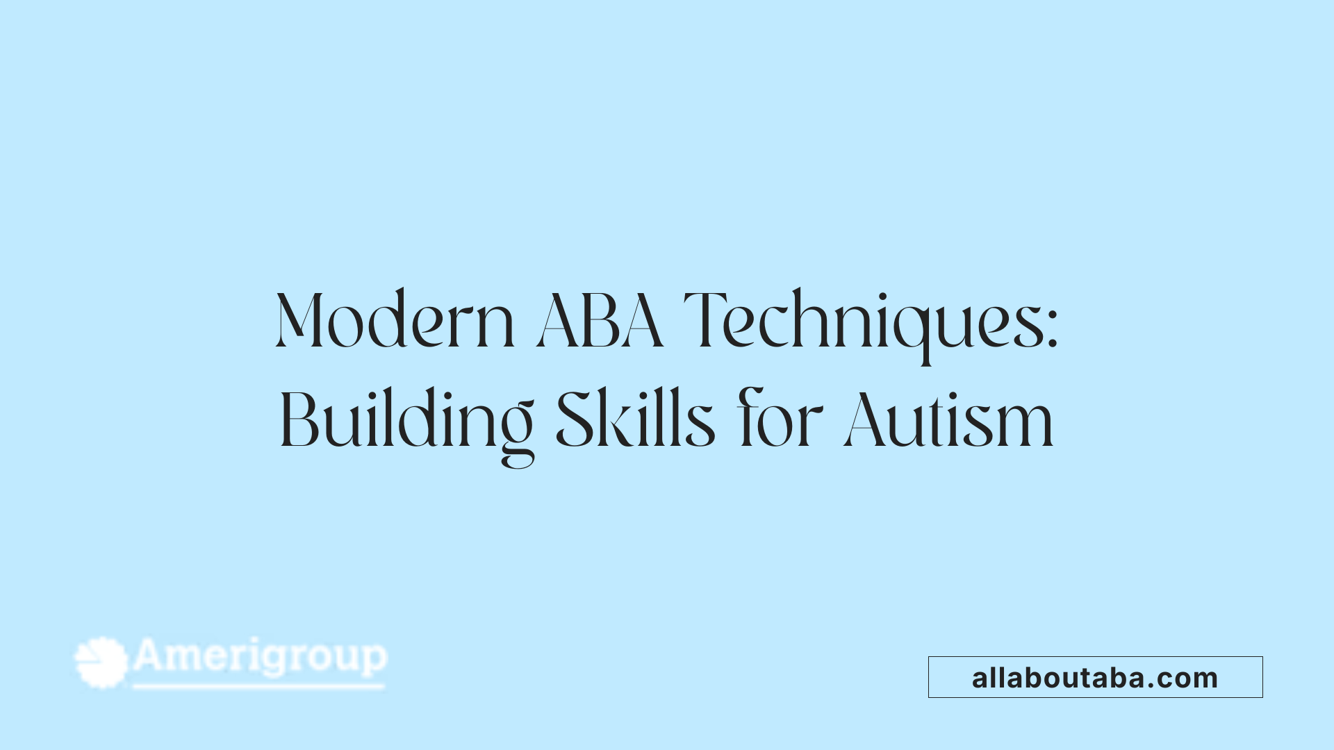Modern ABA Techniques: Building Skills for Autism