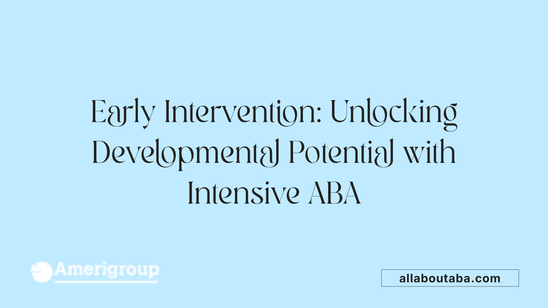 Early Intervention: Unlocking Developmental Potential with Intensive ABA