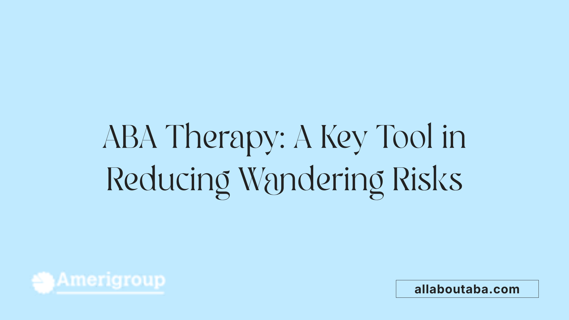 ABA Therapy: A Key Tool in Reducing Wandering Risks
