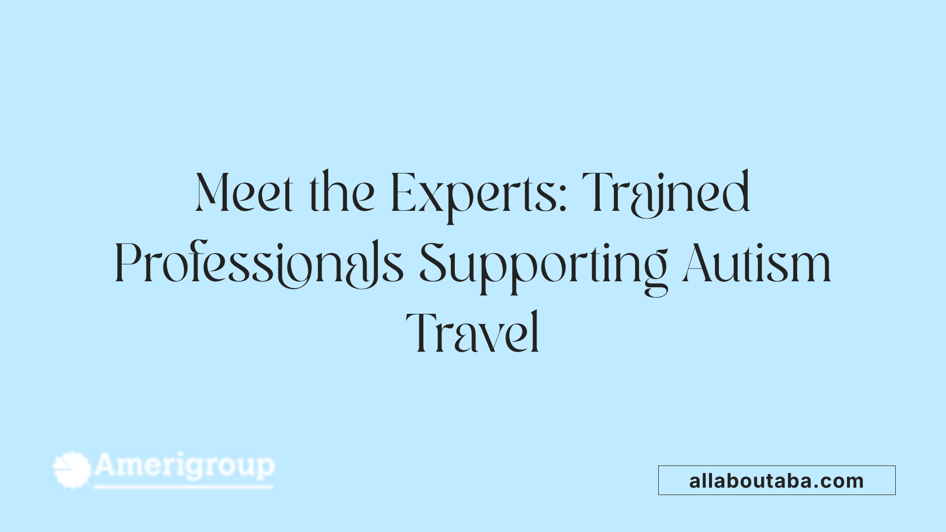 Meet the Experts: Trained Professionals Supporting Autism Travel