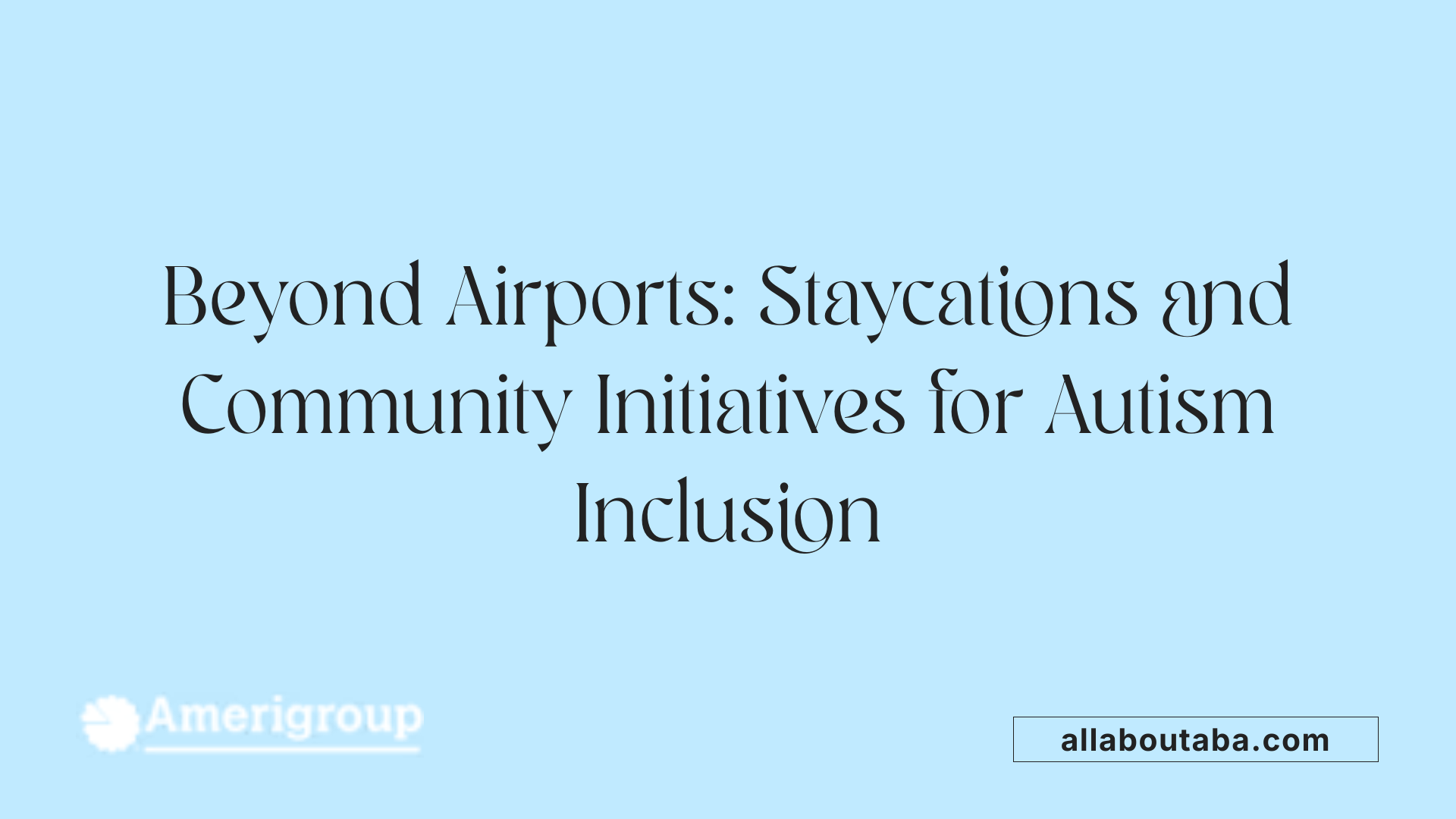 Beyond Airports: Staycations and Community Initiatives for Autism Inclusion