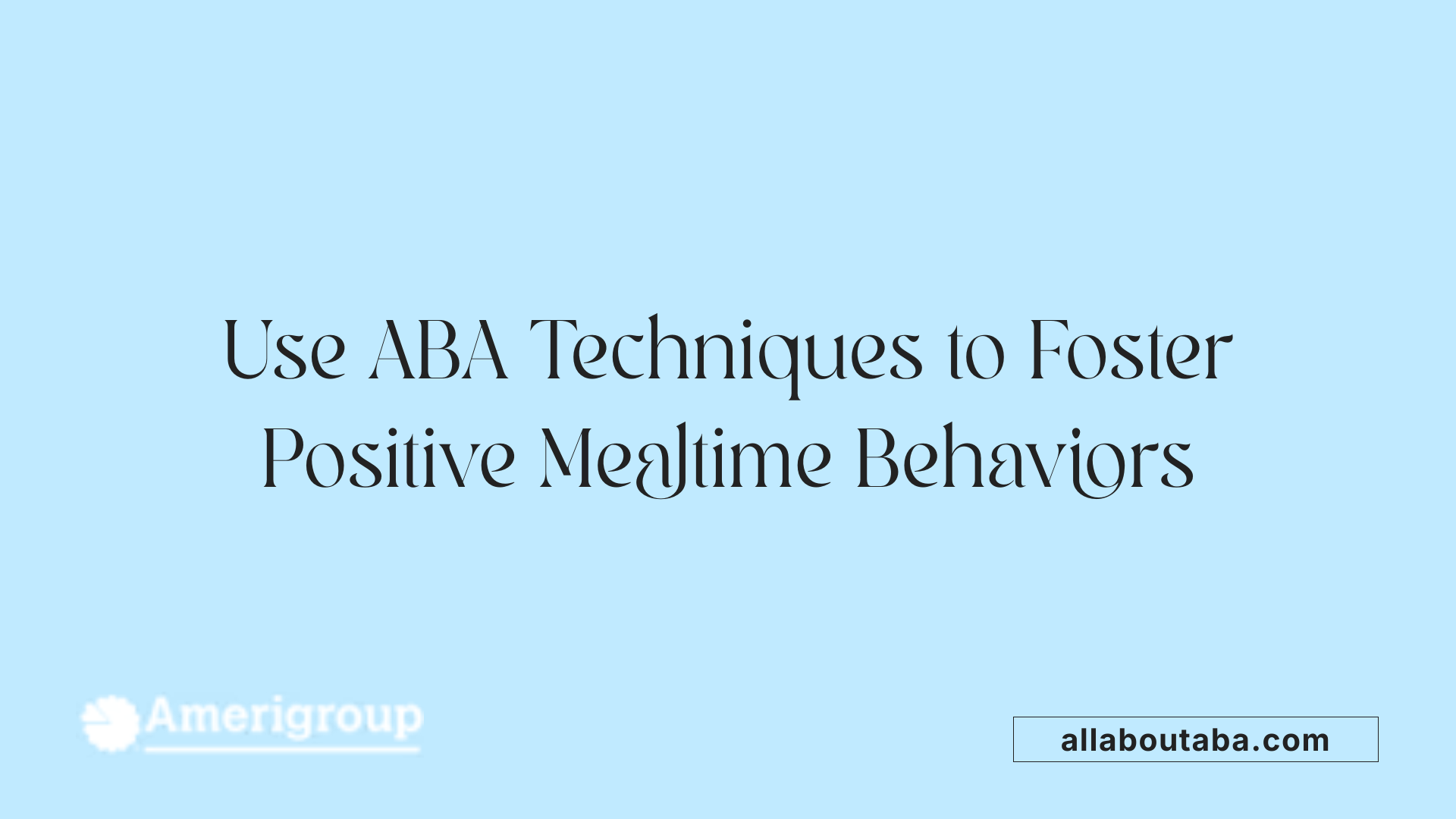Use ABA Techniques to Foster Positive Mealtime Behaviors