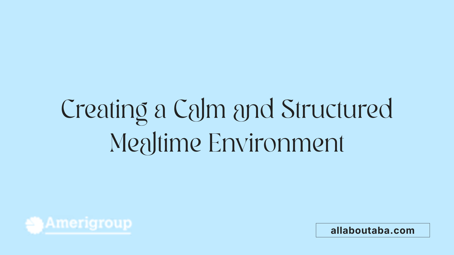 Creating a Calm and Structured Mealtime Environment