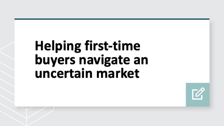Helping first-time buyers navigate an uncertain market