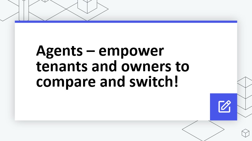 Agents – empower tenants and owners to compare and switch!