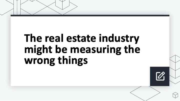 The real estate industry might be measuring the wrong things