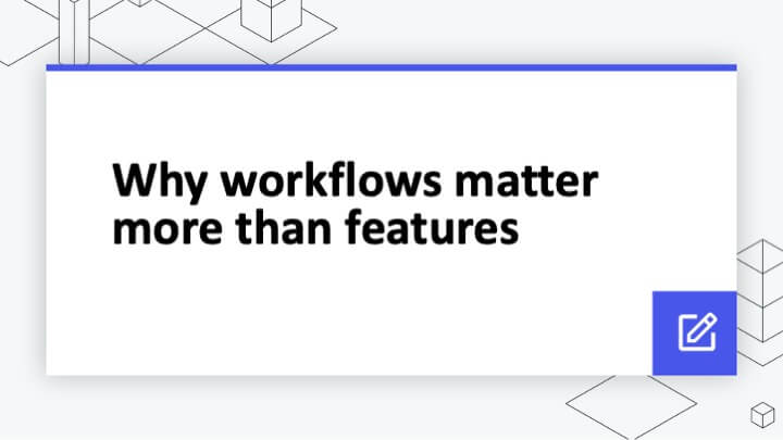 Why workflows matter more than features