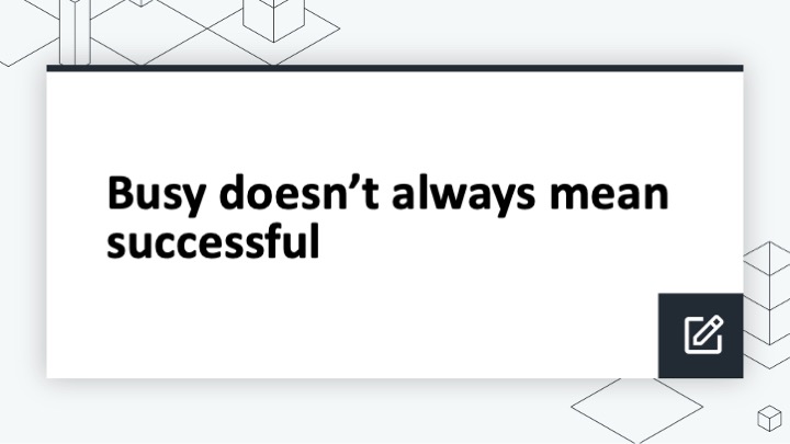 Busy doesn’t always mean successful