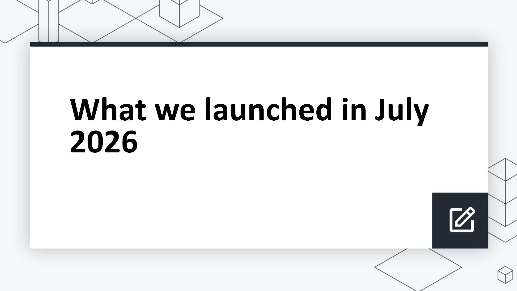 What we launched in July 2026
