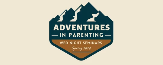 Spring 2024 Wed Nights Seminars: "Adventures in Parenting!"