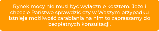 Rynek mocy nie musi być wyłącznie kosztem. Jeżeli chcecie Państwo sprawdzić czy w Waszym przypadku istnieje możliwość zarabiania na nim to zapraszamy do bezpłatnych konsultacji. 