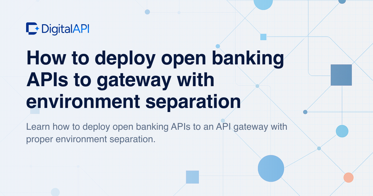 Deploy open banking APIs with environment separation — DigitalAPI