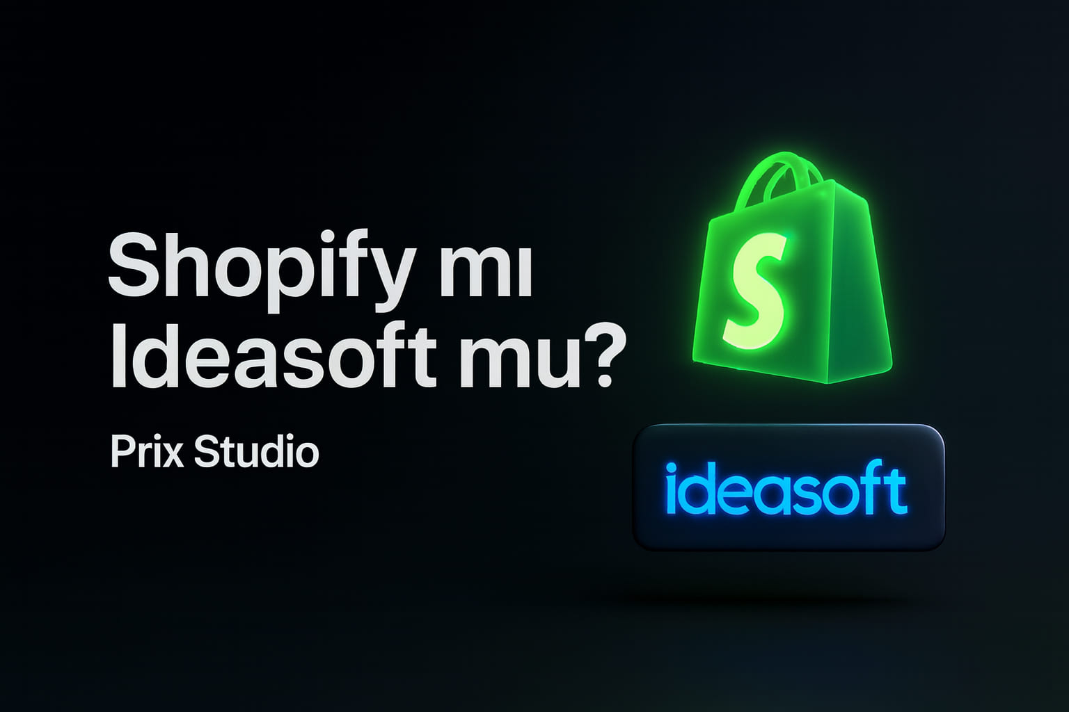 Shopify mı Ideasoft mu? Detaylı Karşılaştırma Rehberi