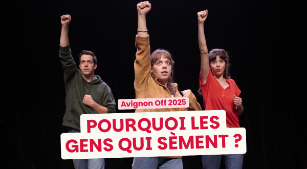 Pourquoi les gens qui sèment au Festival OFF d'Avignon : notre critique en vidéo
