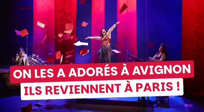13 spectacles qu'on a adorés à Avignon et qui débarquent à Paris dès la rentrée !