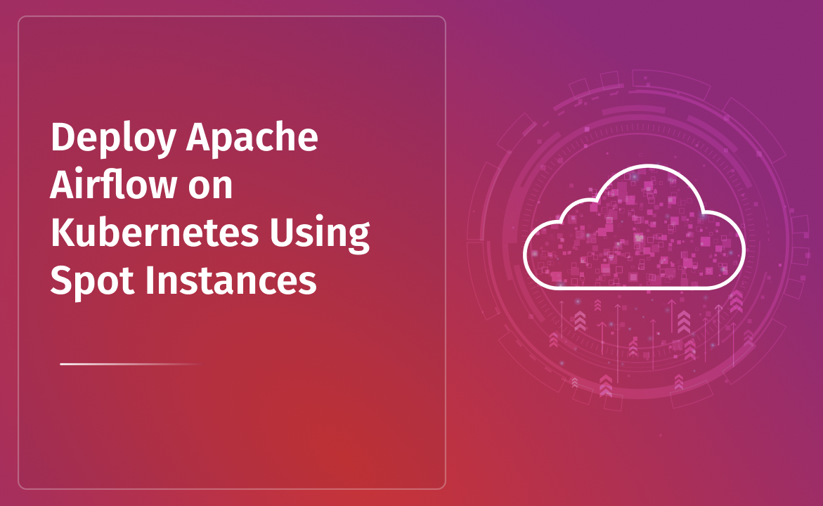 Deploy Apache Airflow on Kubernetes Using Spot Instances