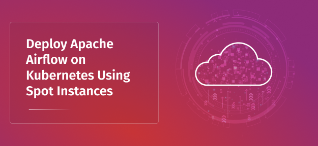 Deploy Apache Airflow on Kubernetes Using Spot Instances