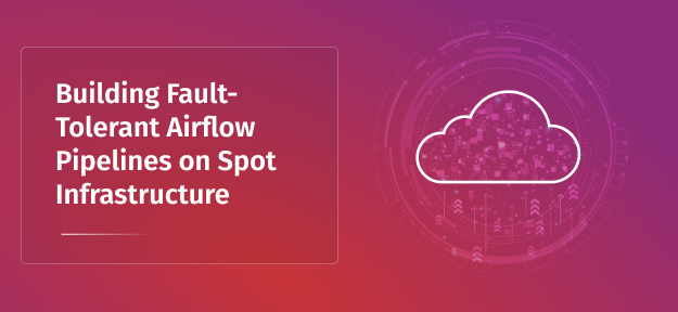 Building Fault-Tolerant Airflow Pipelines on Spot Infrastructure