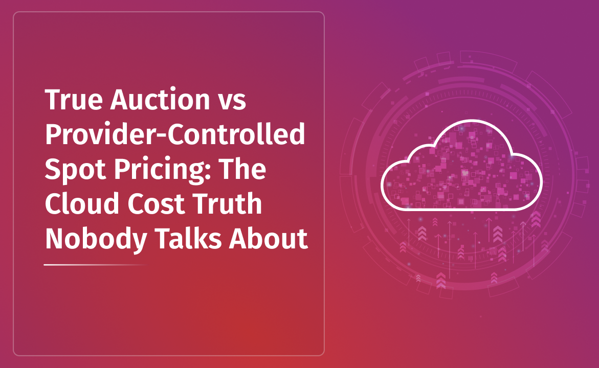 True Auction vs Provider-Controlled Spot Pricing: The Cloud Cost Truth Nobody Talks About