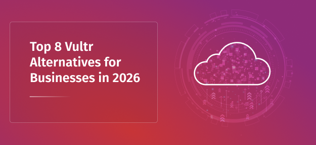 Top 8 Vultr Alternatives for Businesses in 2026