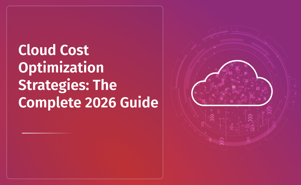 Cloud Cost Optimization Strategies: The Complete 2026 Guide