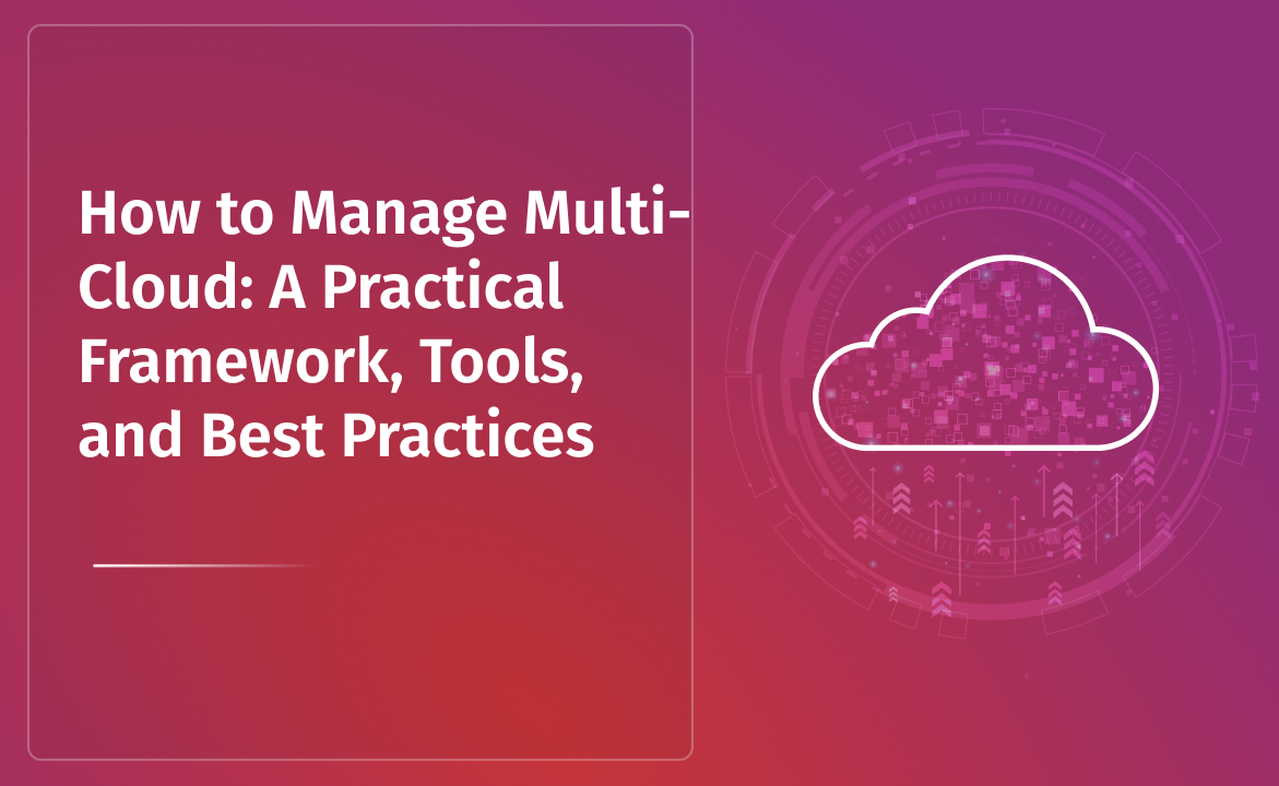 How to Manage Multi-Cloud: A Practical Framework, Tools, and Best Practices