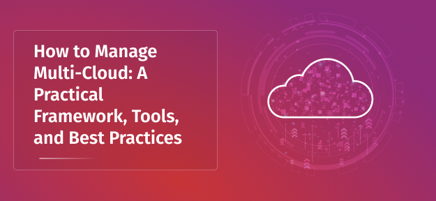 How to Manage Multi-Cloud: A Practical Framework, Tools, and Best Practices